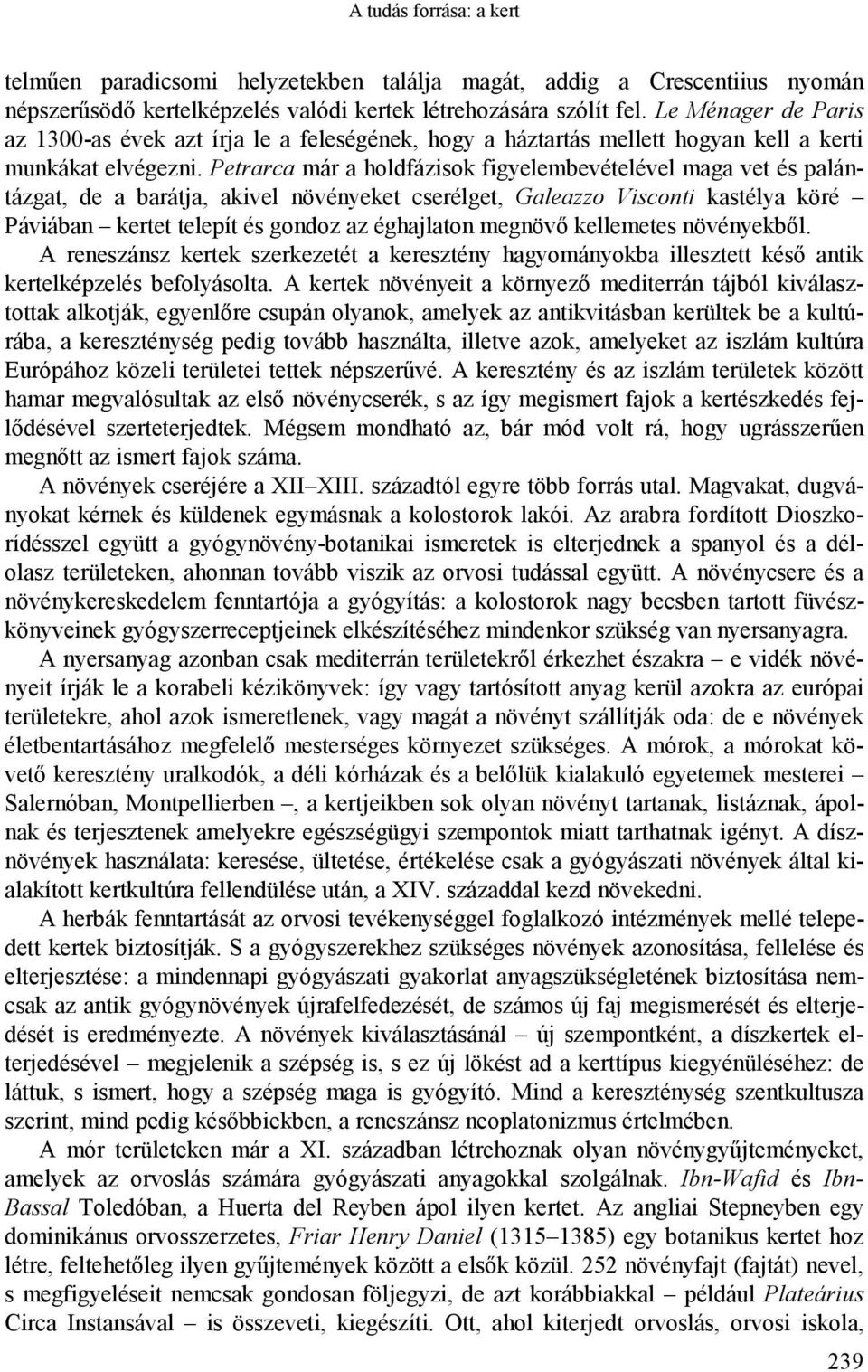 Petrarca már a holdfázisok figyelembevételével maga vet és palántázgat, de a barátja, akivel növényeket cserélget, Galeazzo Visconti kastélya köré Páviában kertet telepít és gondoz az éghajlaton