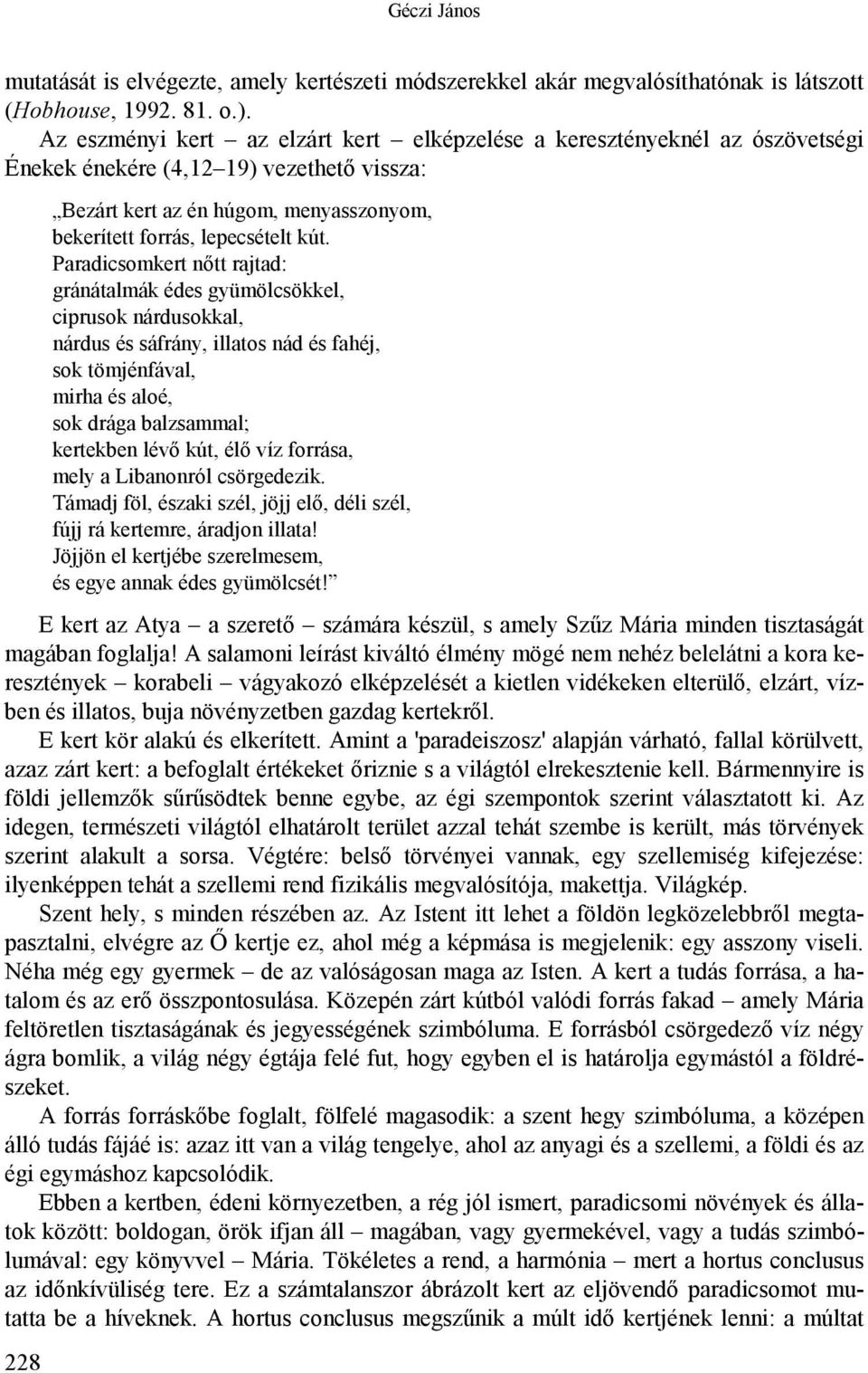 Paradicsomkert nőtt rajtad: gránátalmák édes gyümölcsökkel, ciprusok nárdusokkal, nárdus és sáfrány, illatos nád és fahéj, sok tömjénfával, mirha és aloé, sok drága balzsammal; kertekben lévő kút,