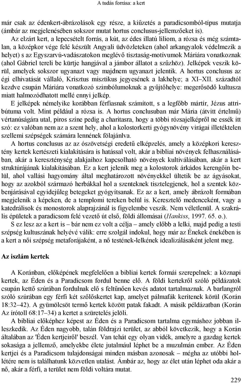 Egyszarvú-vadászatokon meglévő tisztaság-motívumok Máriára vonatkoznak (ahol Gábriel tereli be kürtje hangjával a jámbor állatot a szűzhöz).