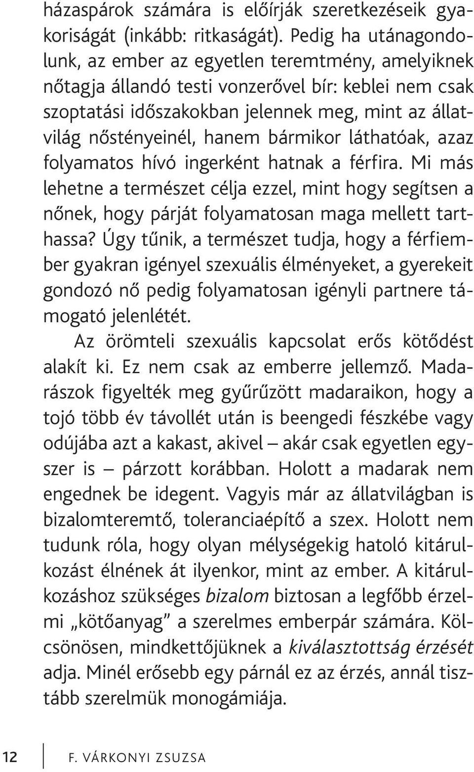 bármikor láthatóak, azaz folyamatos hívó ingerként hatnak a férfira. Mi más lehetne a természet célja ezzel, mint hogy segítsen a nőnek, hogy párját folyamatosan maga mellett tarthassa?