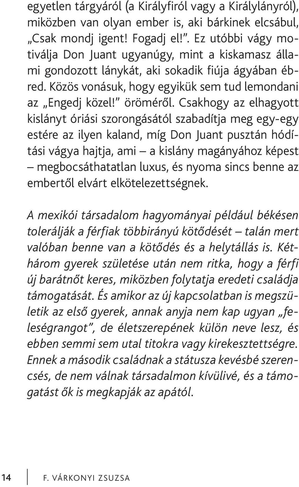 Csakhogy az elhagyott kislányt óriási szorongásától szabadítja meg egy-egy estére az ilyen kaland, míg Don Juant pusztán hódítási vágya hajtja, ami a kislány magányához képest megbocsáthatatlan