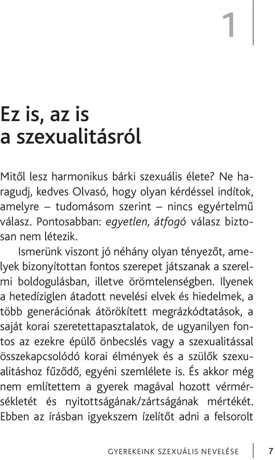 Ilyenek a hetedíziglen átadott nevelési elvek és hiedelmek, a több generációnak átörökített megrázkódtatások, a saját korai szeretettapasztalatok, de ugyanilyen fontos az ezekre épülő önbecslés vagy