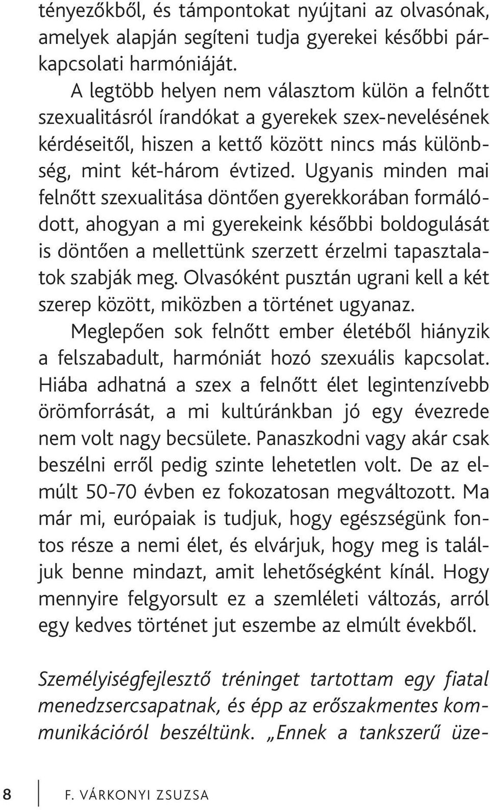 Ugyanis minden mai felnőtt szexualitása döntően gyerekkorában formálódott, ahogyan a mi gyerekeink későbbi boldogulását is döntően a mellettünk szerzett érzelmi tapasztalatok szabják meg.