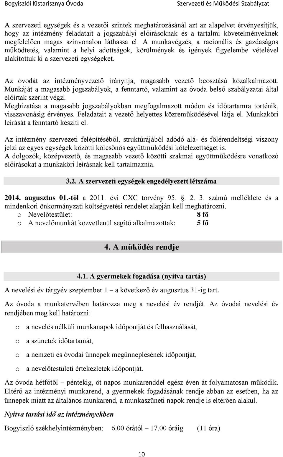 Az óvodát az intézményvezető irányítja, magasabb vezető beosztású közalkalmazott. Munkáját a magasabb jogszabályok, a fenntartó, valamint az óvoda belső szabályzatai által előírtak szerint végzi.