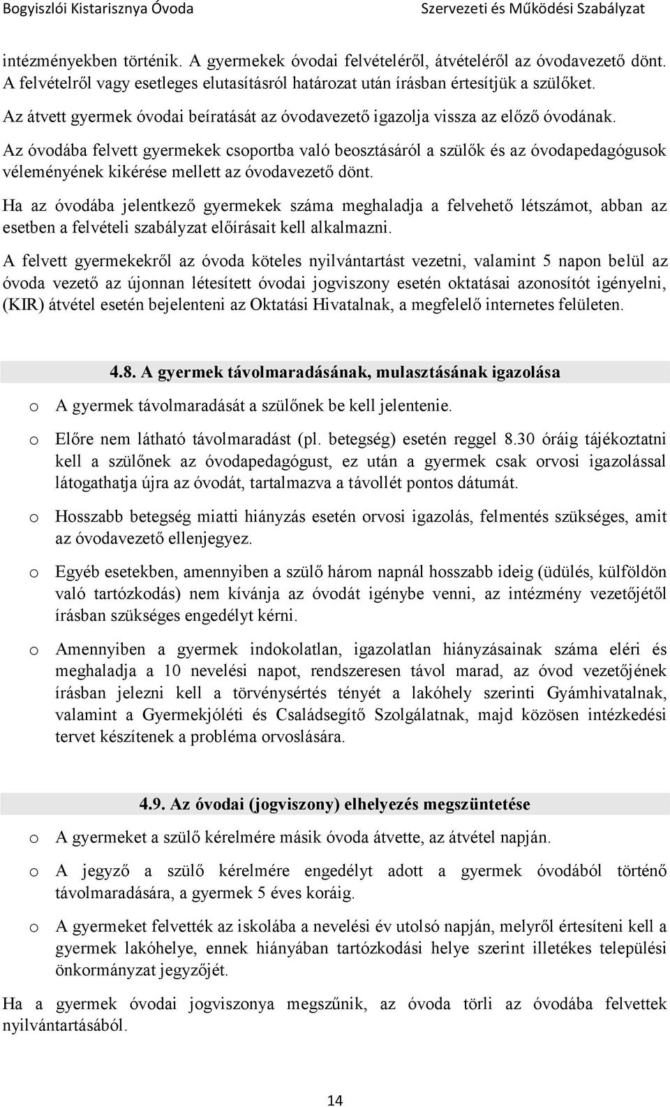 Az óvodába felvett gyermekek csoportba való beosztásáról a szülők és az óvodapedagógusok véleményének kikérése mellett az óvodavezető dönt.