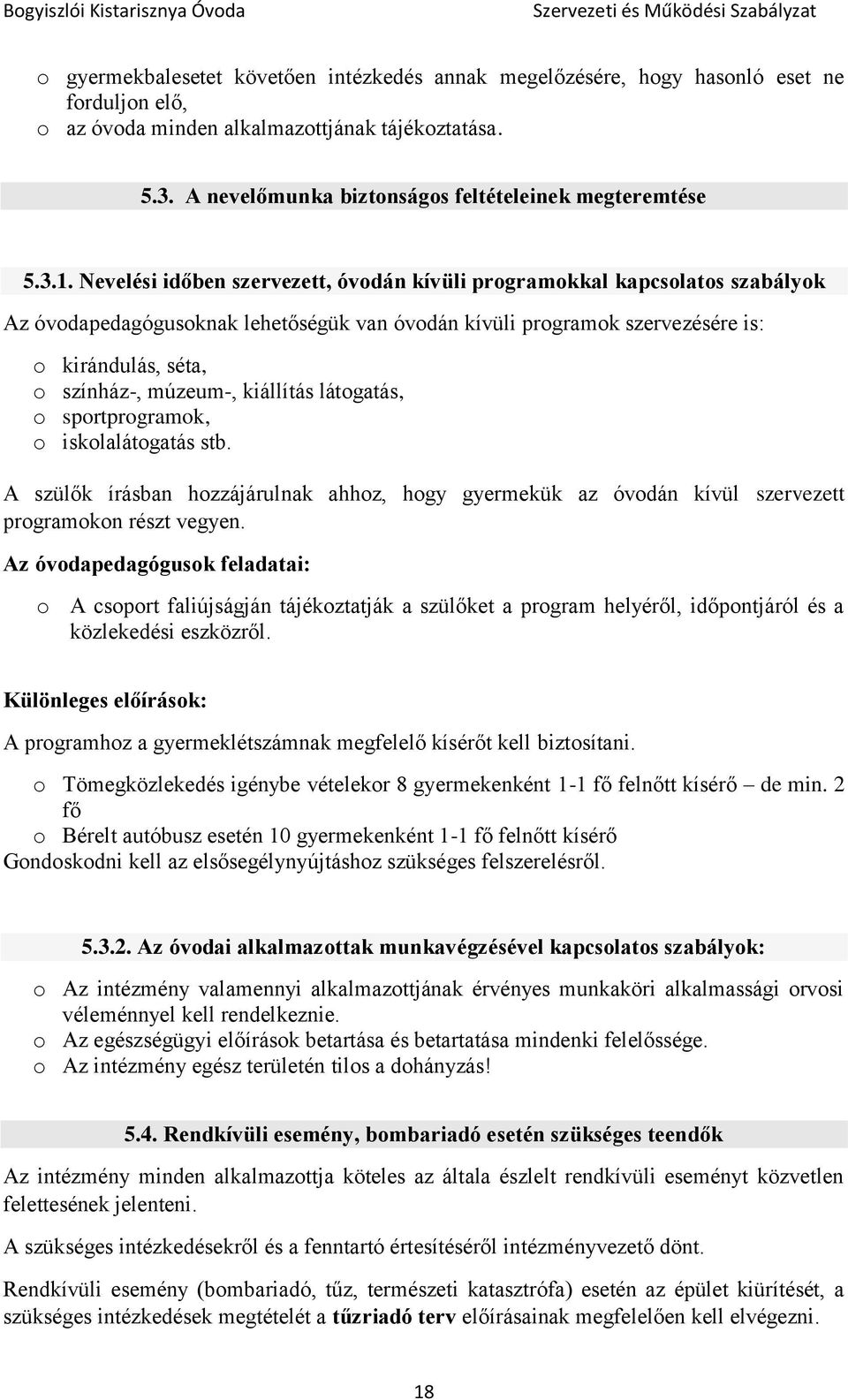 Nevelési időben szervezett, óvodán kívüli programokkal kapcsolatos szabályok Az óvodapedagógusoknak lehetőségük van óvodán kívüli programok szervezésére is: o kirándulás, séta, o színház-, múzeum-,