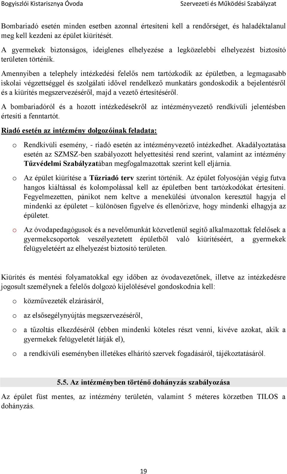 Amennyiben a telephely intézkedési felelős nem tartózkodik az épületben, a legmagasabb iskolai végzettséggel és szolgálati idővel rendelkező munkatárs gondoskodik a bejelentésről és a kiürítés