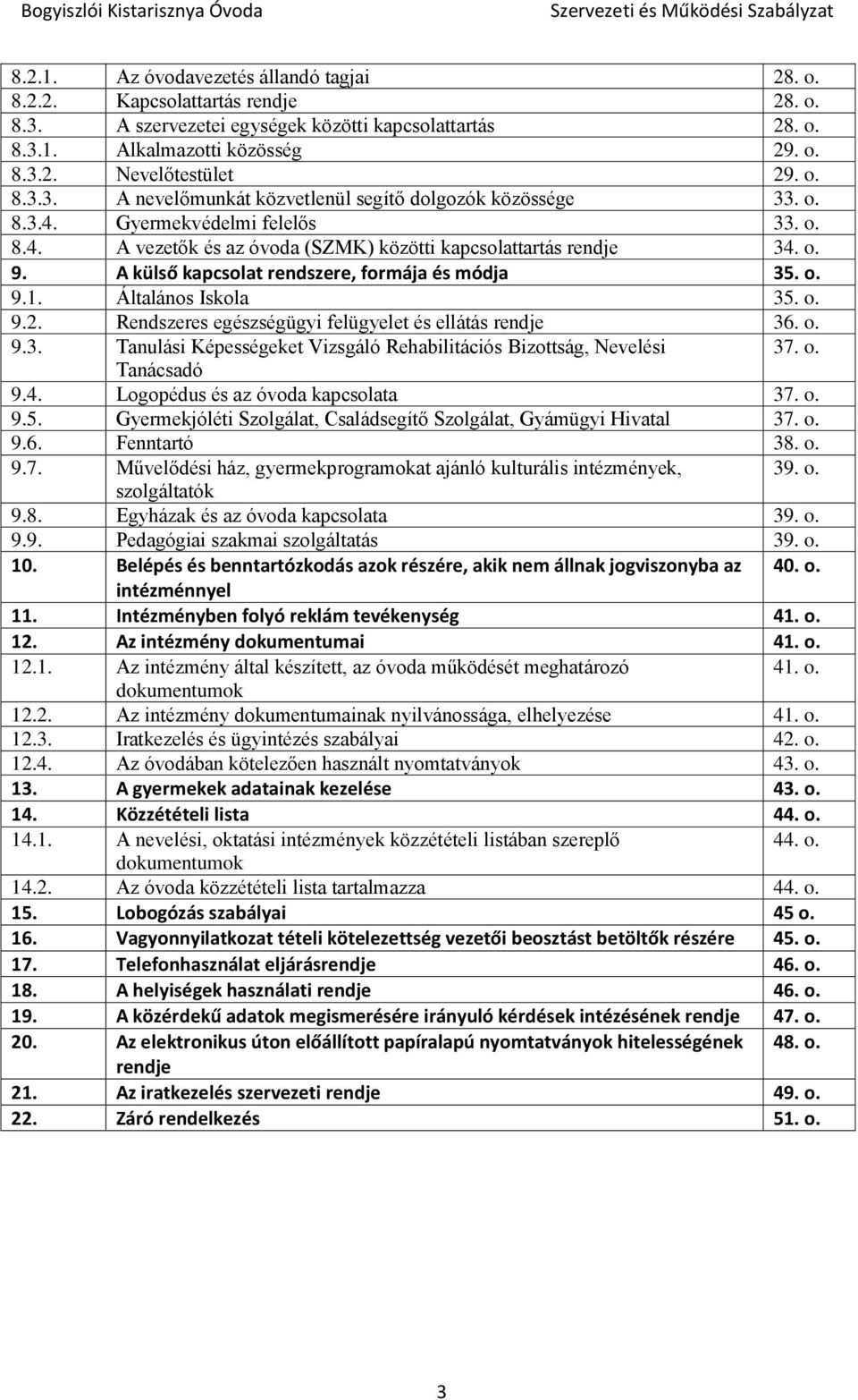 A külső kapcsolat rendszere, formája és módja 35. o. 9.1. Általános Iskola 35. o. 9.2. Rendszeres egészségügyi felügyelet és ellátás rendje 36. o. 9.3. Tanulási Képességeket Vizsgáló Rehabilitációs Bizottság, Nevelési 37.