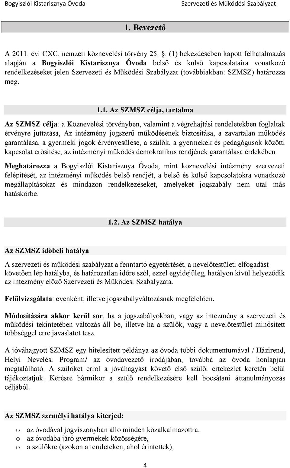 tartalma Az SZMSZ célja: a Köznevelési törvényben, valamint a végrehajtási rendeletekben foglaltak érvényre juttatása, Az intézmény jogszerű működésének biztosítása, a zavartalan működés garantálása,