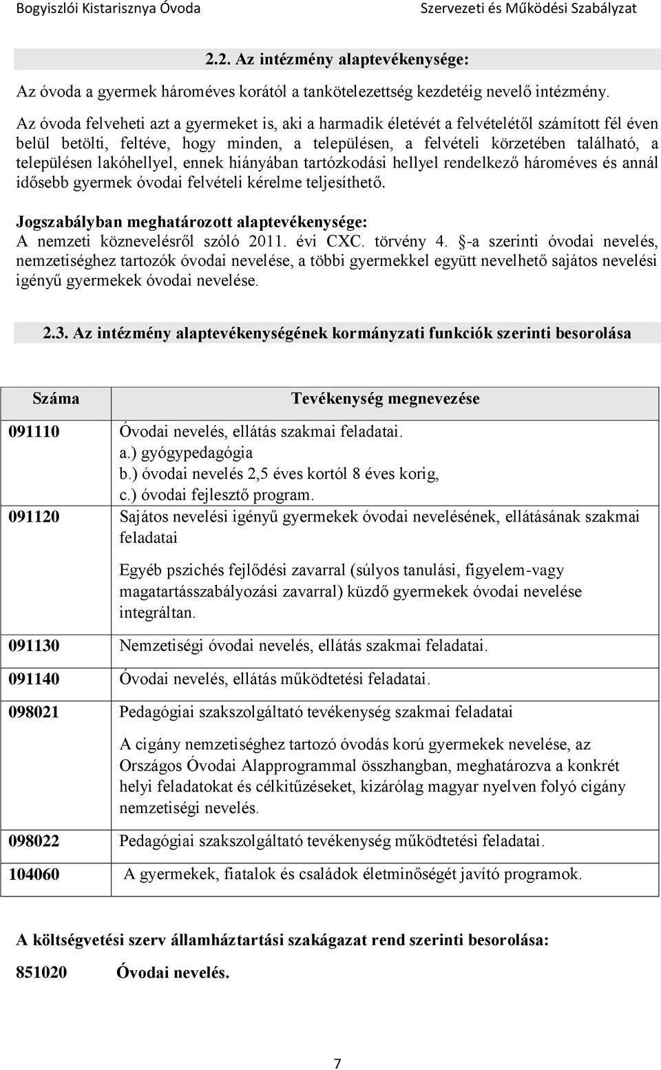 lakóhellyel, ennek hiányában tartózkodási hellyel rendelkező hároméves és annál idősebb gyermek óvodai felvételi kérelme teljesíthető.