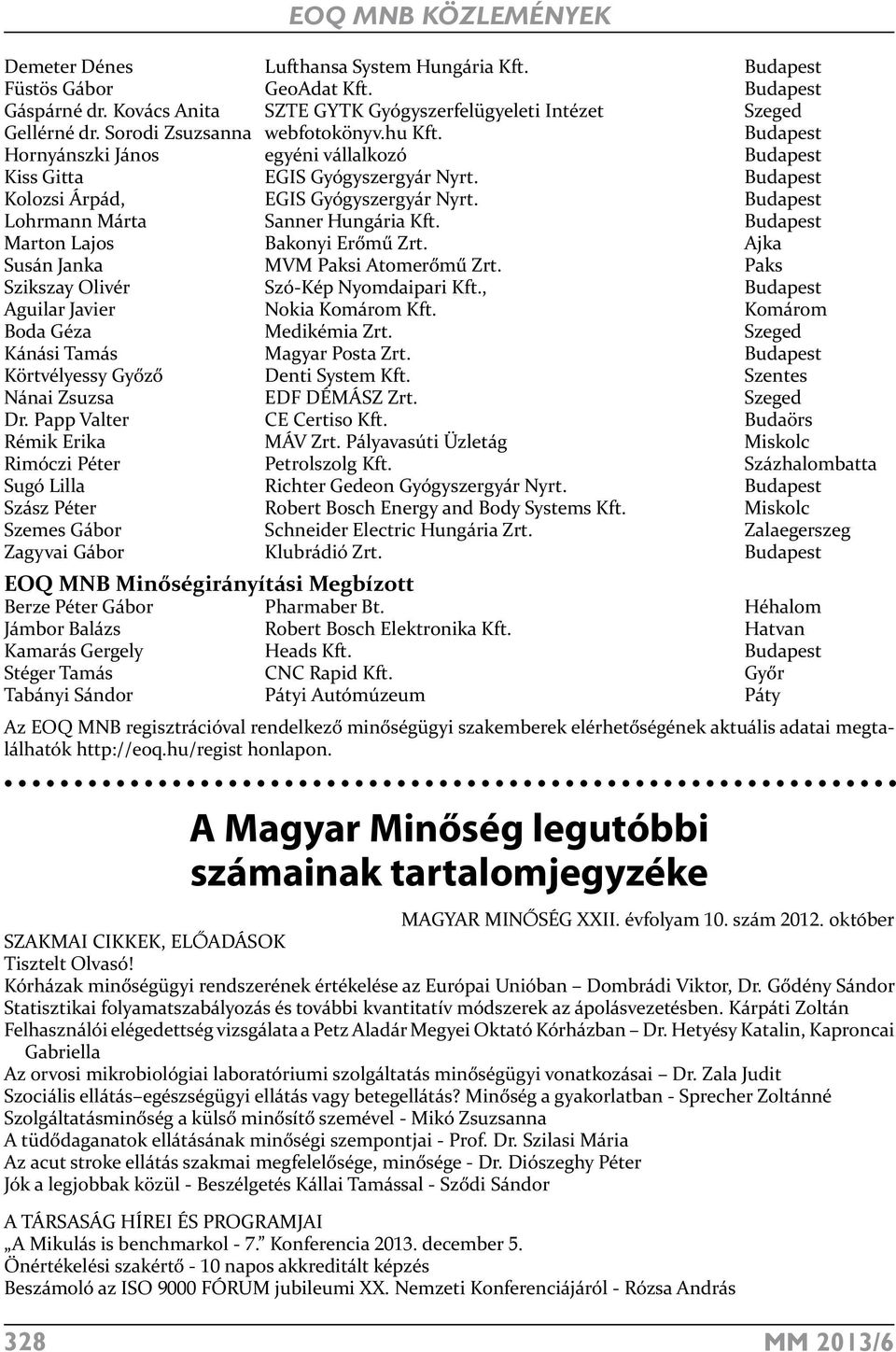 Budapest Lohrmann Márta Sanner Hungária Kft. Budapest Marton Lajos Bakonyi Erőmű Zrt. Ajka Susán Janka MVM Paksi Atomerőmű Zrt. Paks Szikszay Olivér Szó-Kép Nyomdaipari Kft.