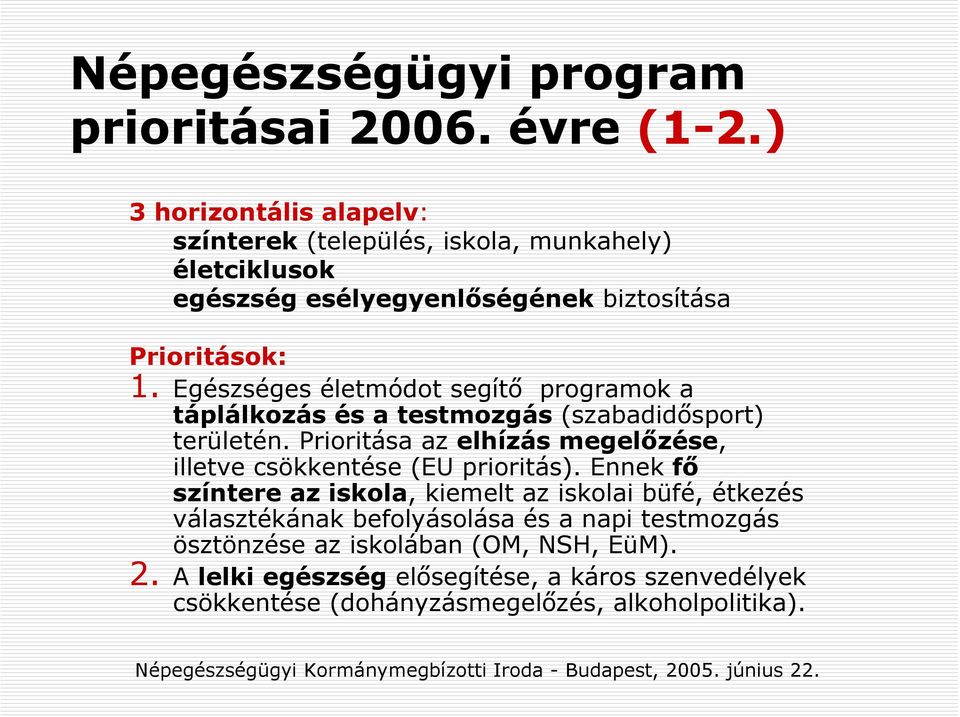 Egészséges életmódot segítő programok a táplálkozás és a testmozgás (szabadidősport) területén. Prioritása az elhízás megelőzése, illetve csökkentése (EU prioritás).