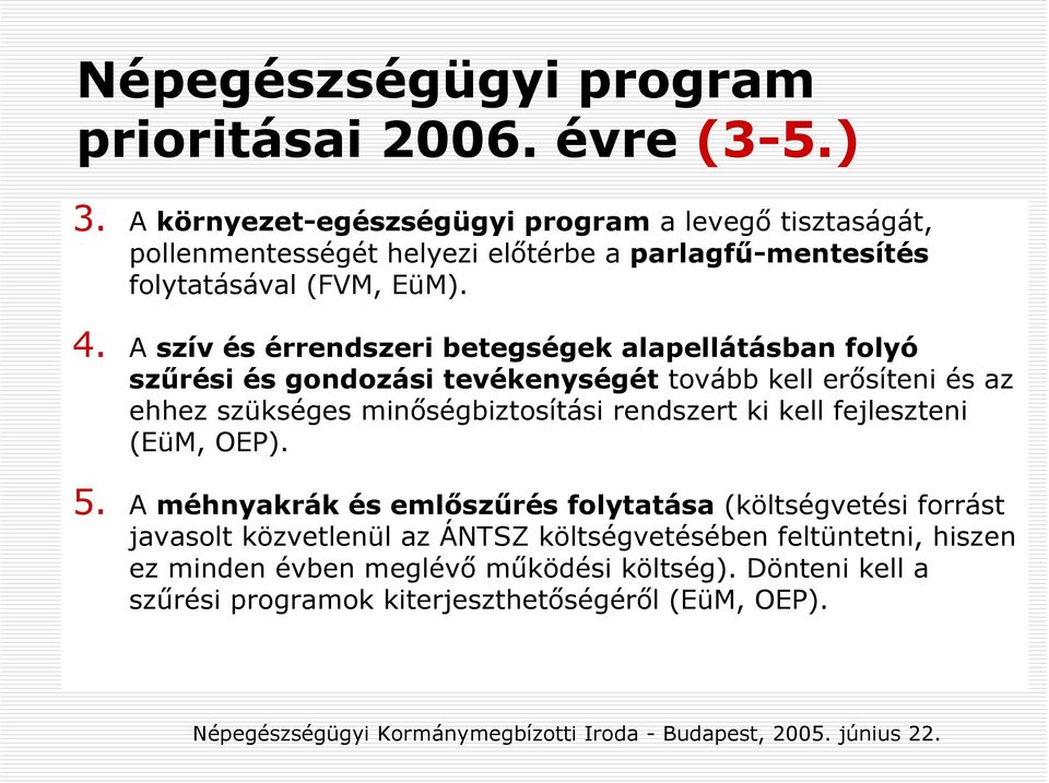 A szív és érrendszeri betegségek alapellátásban folyó szűrési és gondozási tevékenységét tovább kell erősíteni és az ehhez szükséges minőségbiztosítási rendszert ki kell