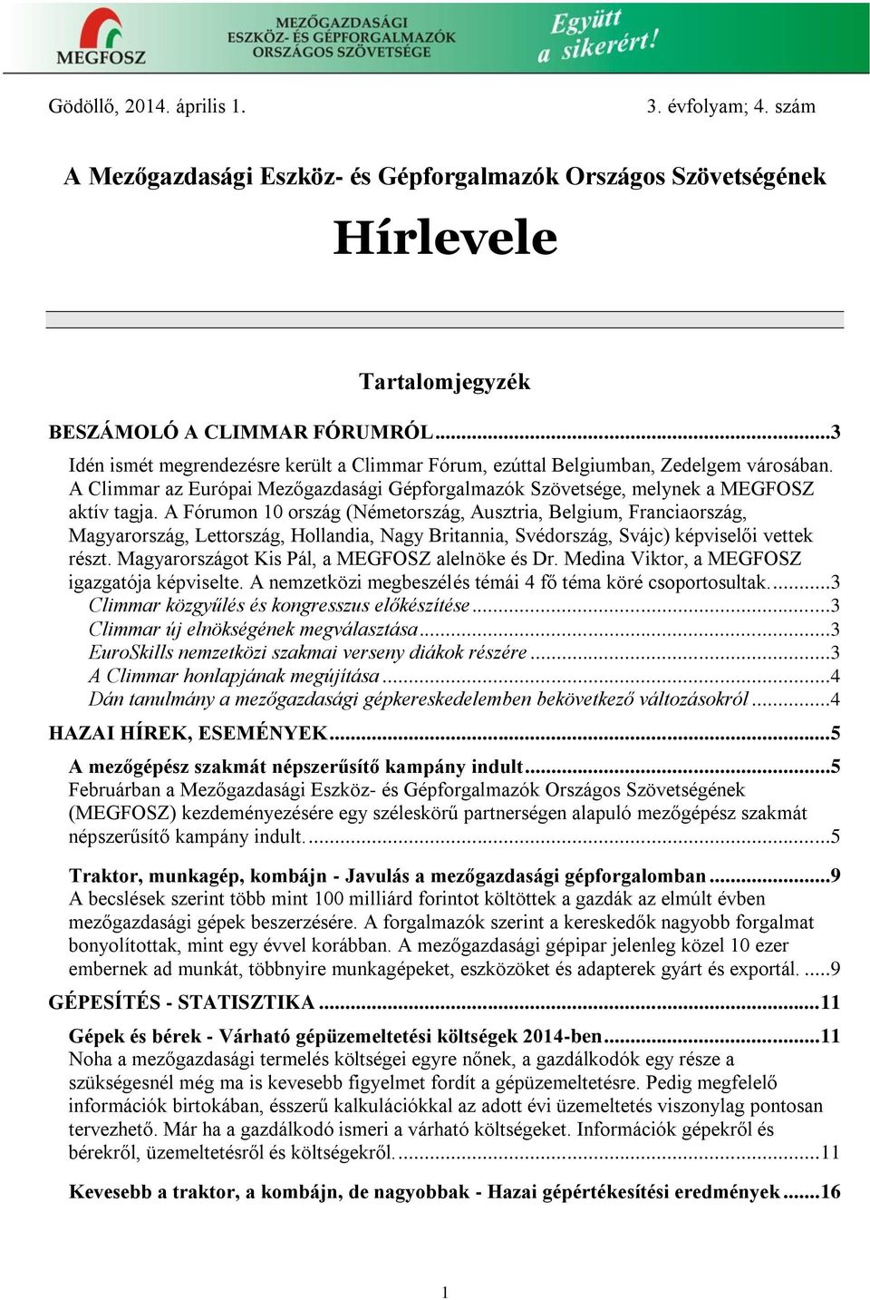 A Fórumon 10 ország (Németország, Ausztria, Belgium, Franciaország, Magyarország, Lettország, Hollandia, Nagy Britannia, Svédország, Svájc) képviselői vettek részt.