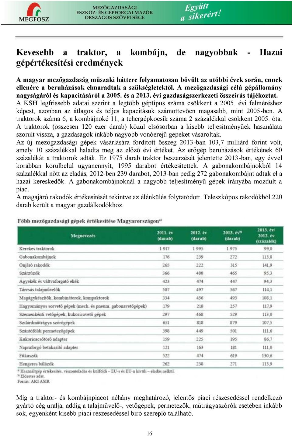 A KSH legfrissebb adatai szerint a legtöbb géptípus száma csökkent a 2005. évi felméréshez képest, azonban az átlagos és teljes kapacitásuk számottevően magasabb, mint 2005-ben.