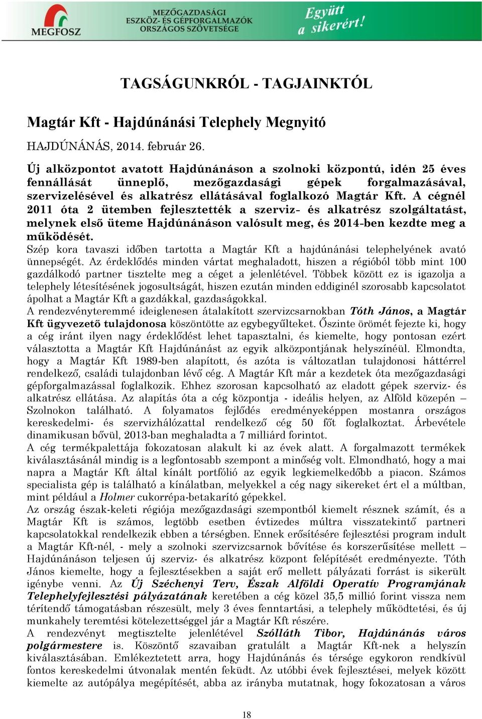 A cégnél 2011 óta 2 ütemben fejlesztették a szerviz- és alkatrész szolgáltatást, melynek első üteme Hajdúnánáson valósult meg, és 2014-ben kezdte meg a működését.