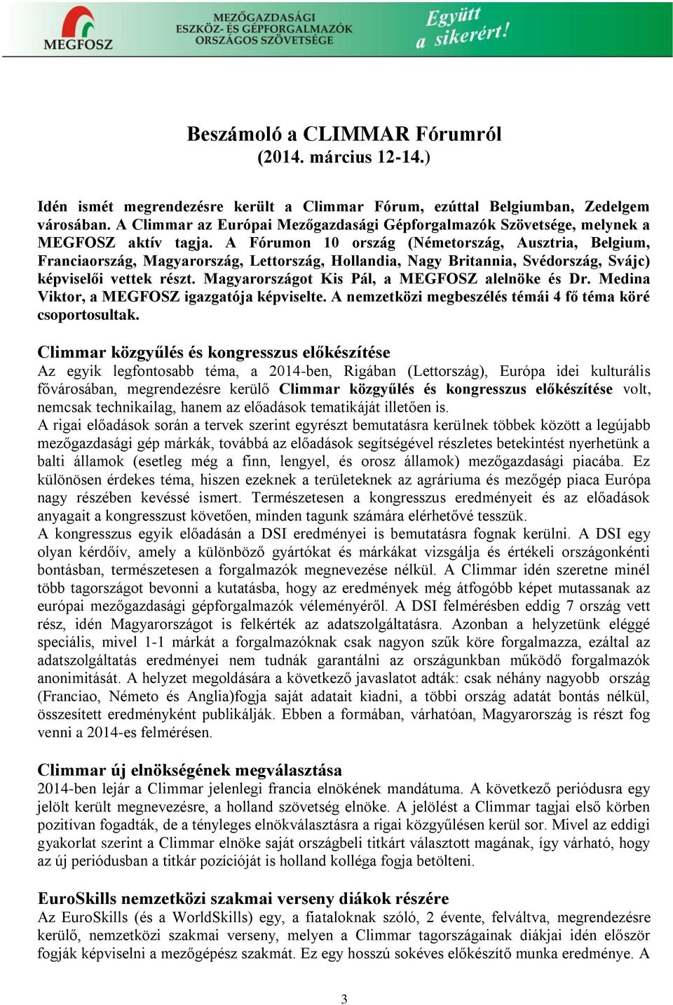 A Fórumon 10 ország (Németország, Ausztria, Belgium, Franciaország, Magyarország, Lettország, Hollandia, Nagy Britannia, Svédország, Svájc) képviselői vettek részt.