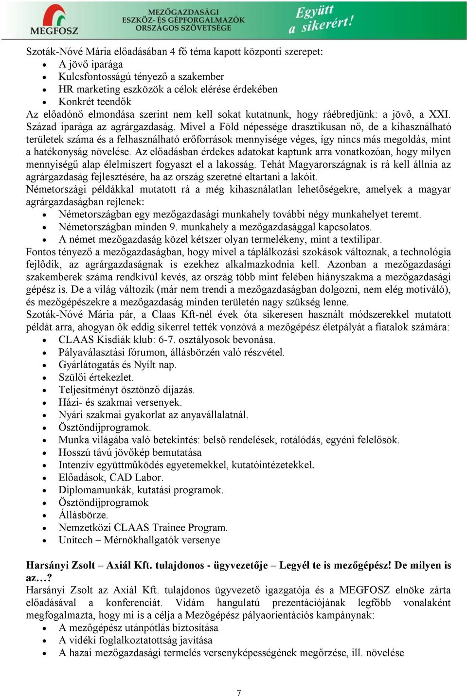 Mivel a Föld népessége drasztikusan nő, de a kihasználható területek száma és a felhasználható erőforrások mennyisége véges, így nincs más megoldás, mint a hatékonyság növelése.