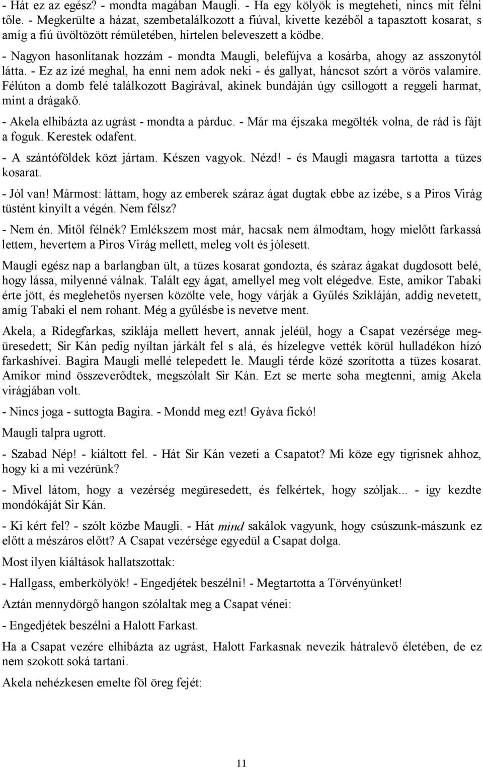 - Nagyon hasonlítanak hozzám - mondta Maugli, belefújva a kosárba, ahogy az asszonytól látta. - Ez az izé meghal, ha enni nem adok neki - és gallyat, háncsot szórt a vörös valamire.