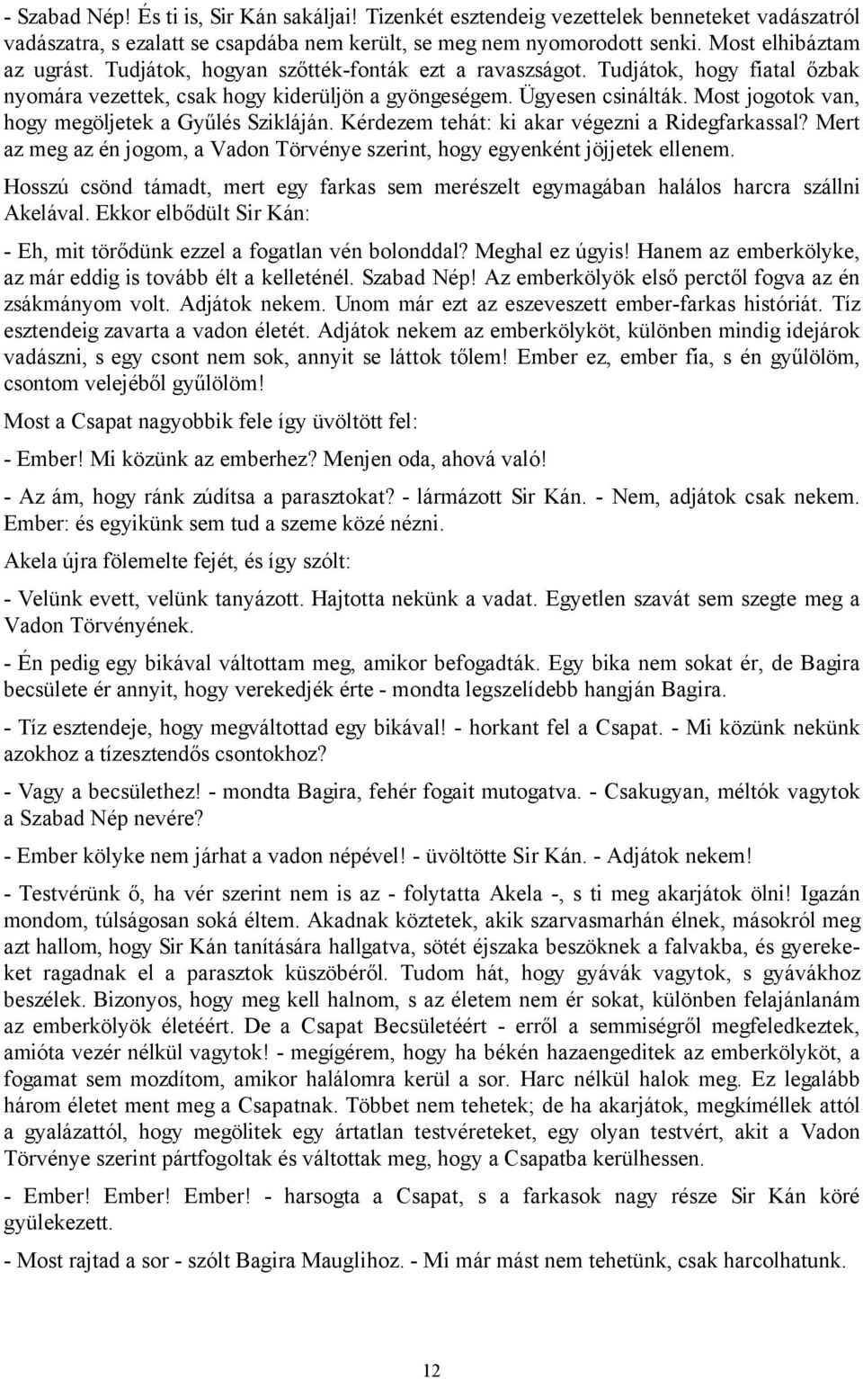 Most jogotok van, hogy megöljetek a Gyűlés Szikláján. Kérdezem tehát: ki akar végezni a Ridegfarkassal? Mert az meg az én jogom, a Vadon Törvénye szerint, hogy egyenként jöjjetek ellenem.