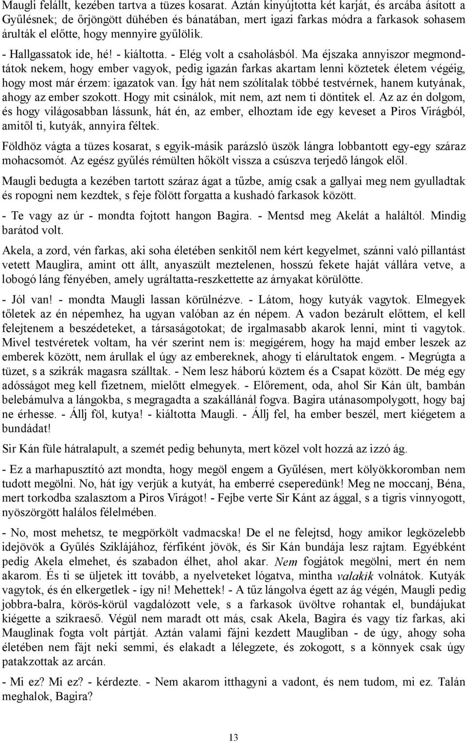 - Hallgassatok ide, hé! - kiáltotta. - Elég volt a csaholásból.