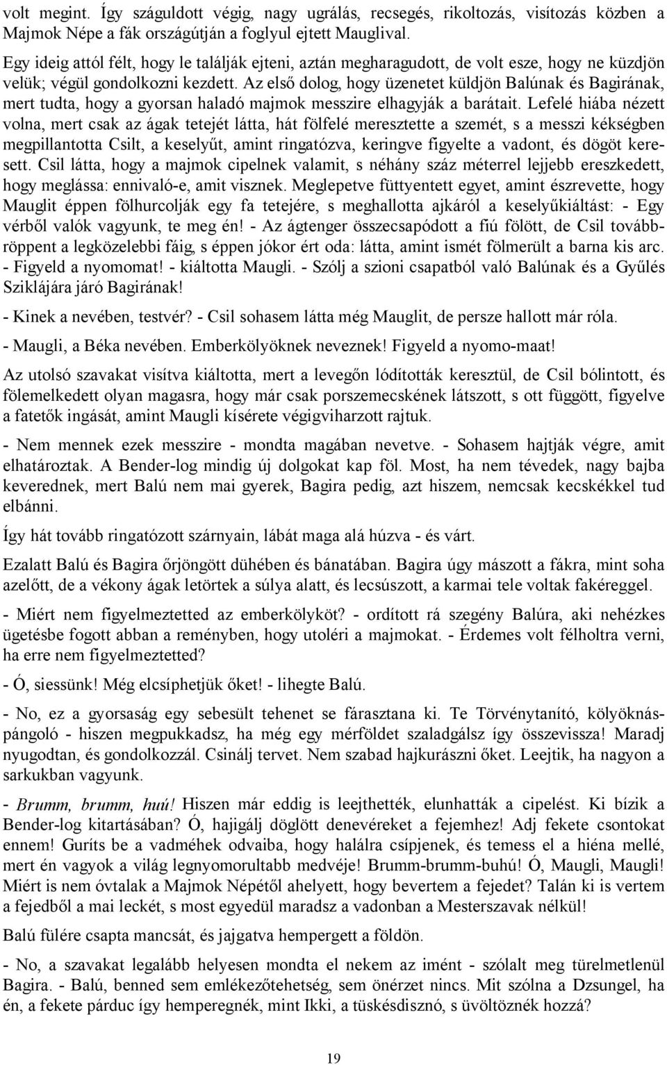 Az első dolog, hogy üzenetet küldjön Balúnak és Bagirának, mert tudta, hogy a gyorsan haladó majmok messzire elhagyják a barátait.