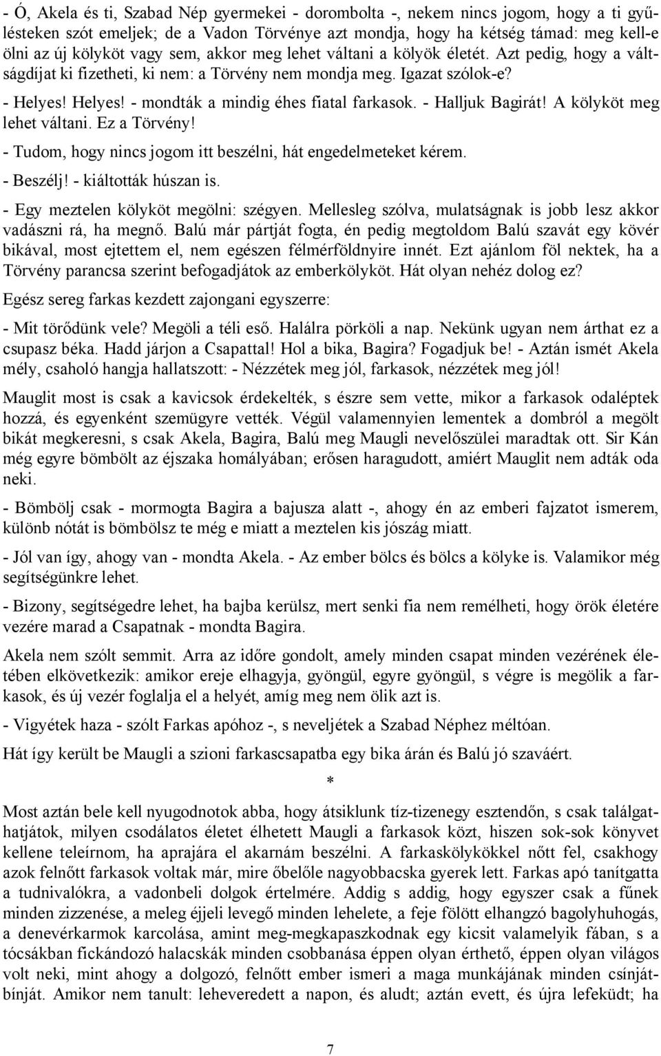 - Halljuk Bagirát! A kölyköt meg lehet váltani. Ez a Törvény! - Tudom, hogy nincs jogom itt beszélni, hát engedelmeteket kérem. - Beszélj! - kiáltották húszan is.