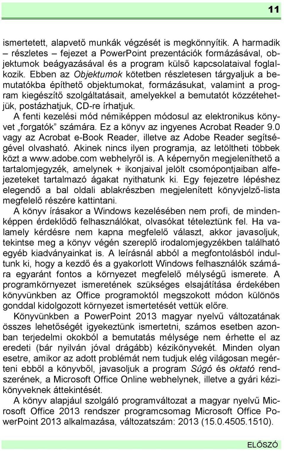 postázhatjuk, CD-re írhatjuk. A fenti kezelési mód némiképpen módosul az elektronikus könyvet forgatók számára. Ez a könyv az ingyenes Acrobat Reader 9.