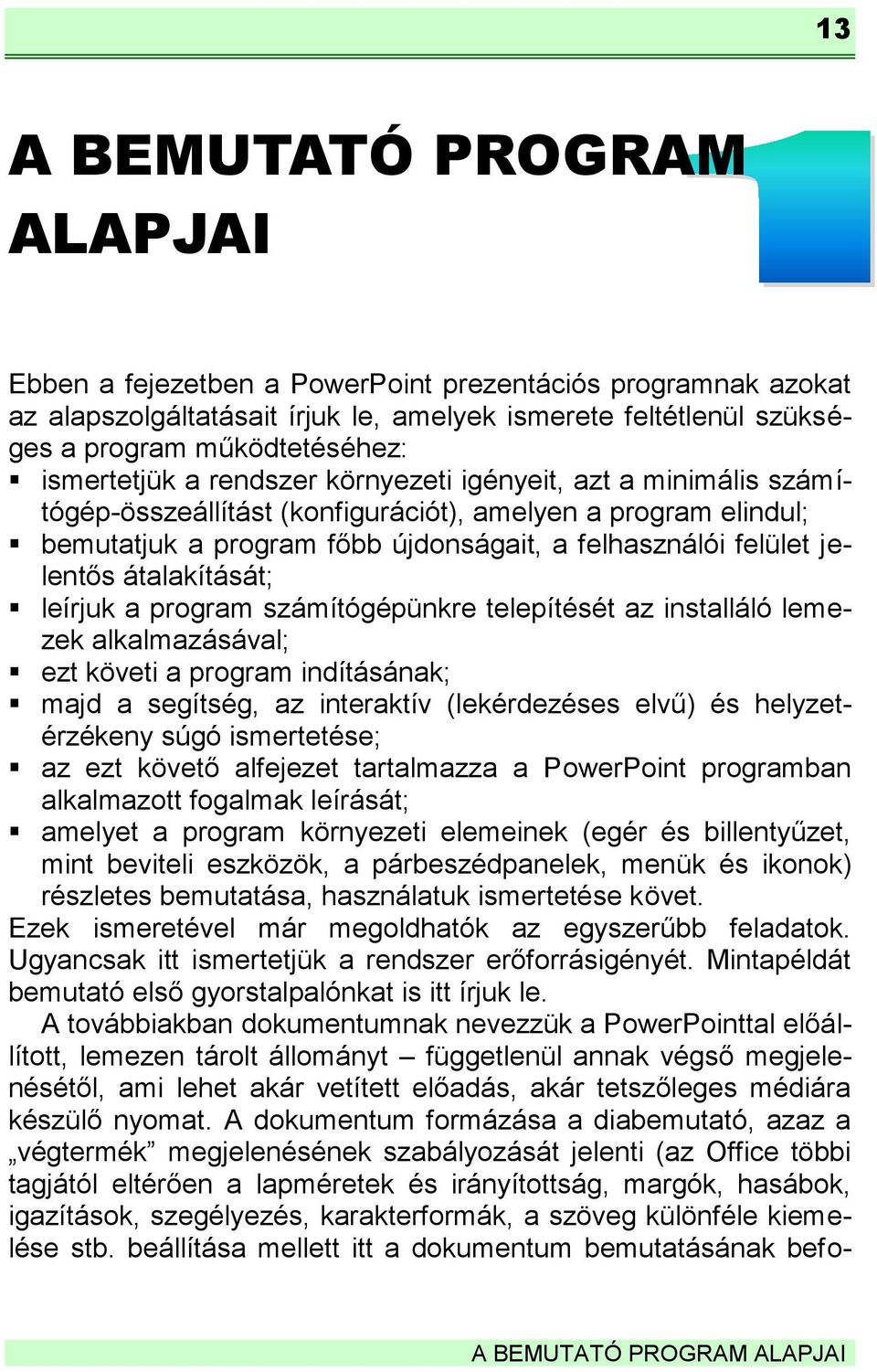 átalakítását; leírjuk a program számítógépünkre telepítését az installáló lemezek alkalmazásával; ezt követi a program indításának; majd a segítség, az interaktív (lekérdezéses elvű) és