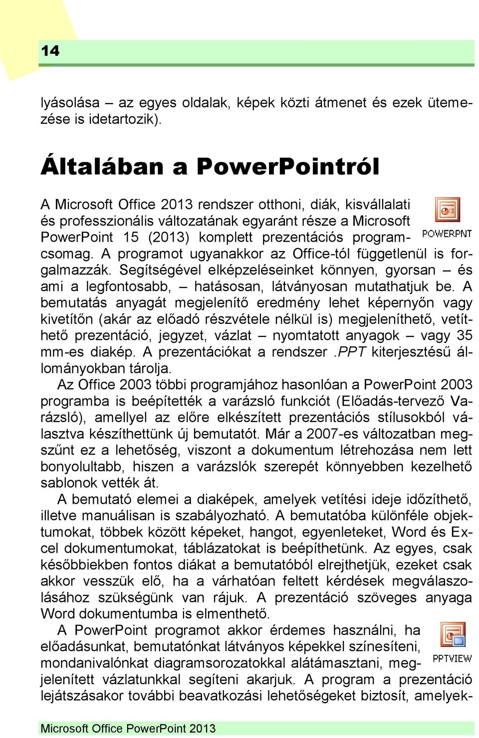 programcsomag. A programot ugyanakkor az Office-tól függetlenül is forgalmazzák. Segítségével elképzeléseinket könnyen, gyorsan és ami a legfontosabb, hatásosan, látványosan mutathatjuk be.