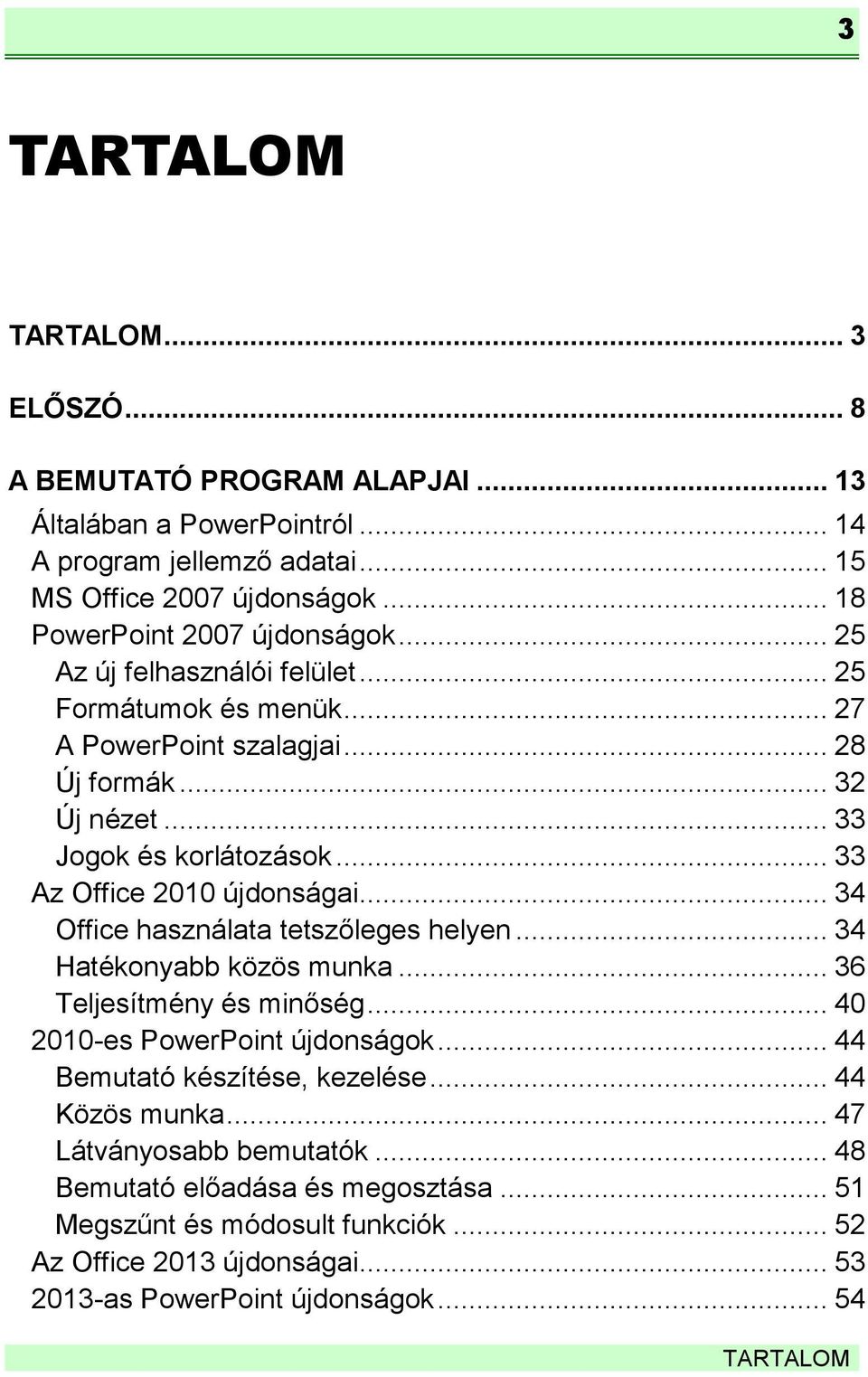 .. 33 Az Office 2010 újdonságai... 34 Office használata tetszőleges helyen... 34 Hatékonyabb közös munka... 36 Teljesítmény és minőség... 40 2010-es PowerPoint újdonságok.