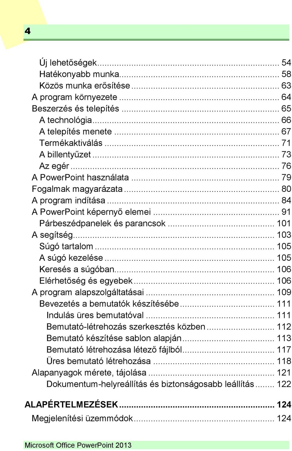 .. 101 A segítség... 103 Súgó tartalom... 105 A súgó kezelése... 105 Keresés a súgóban... 106 Elérhetőség és egyebek... 106 A program alapszolgáltatásai... 109 Bevezetés a bemutatók készítésébe.