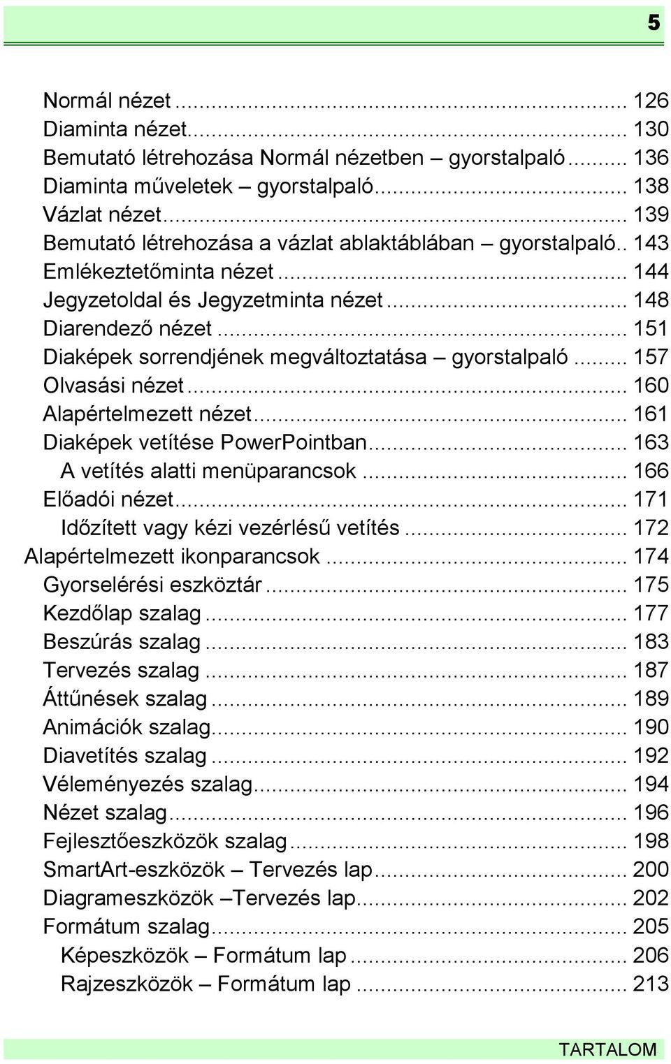 .. 151 Diaképek sorrendjének megváltoztatása gyorstalpaló... 157 Olvasási nézet... 160 Alapértelmezett nézet... 161 Diaképek vetítése PowerPointban... 163 A vetítés alatti menüparancsok.