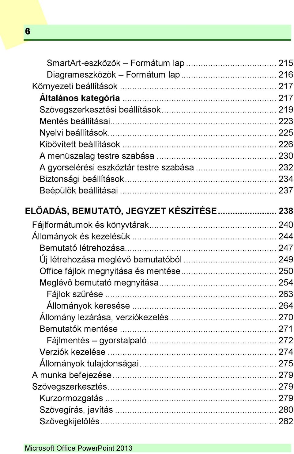 .. 237 ELŐADÁS, BEMUTATÓ, JEGYZET KÉSZÍTÉSE... 238 Fájlformátumok és könyvtárak... 240 Állományok és kezelésük... 244 Bemutató létrehozása... 247 Új létrehozása meglévő bemutatóból.