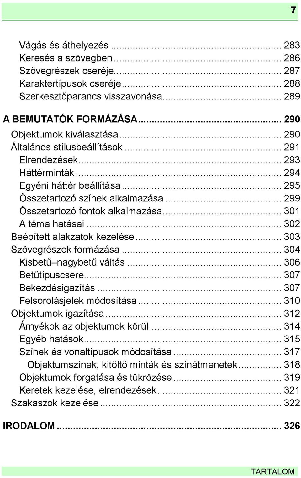 .. 299 Összetartozó fontok alkalmazása... 301 A téma hatásai... 302 Beépített alakzatok kezelése... 303 Szövegrészek formázása... 304 Kisbetű nagybetű váltás... 306 Betűtípuscsere.