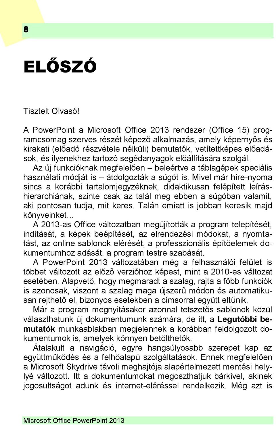 és ilyenekhez tartozó segédanyagok előállítására szolgál. Az új funkcióknak megfelelően beleértve a táblagépek speciális használati módját is átdolgozták a súgót is.