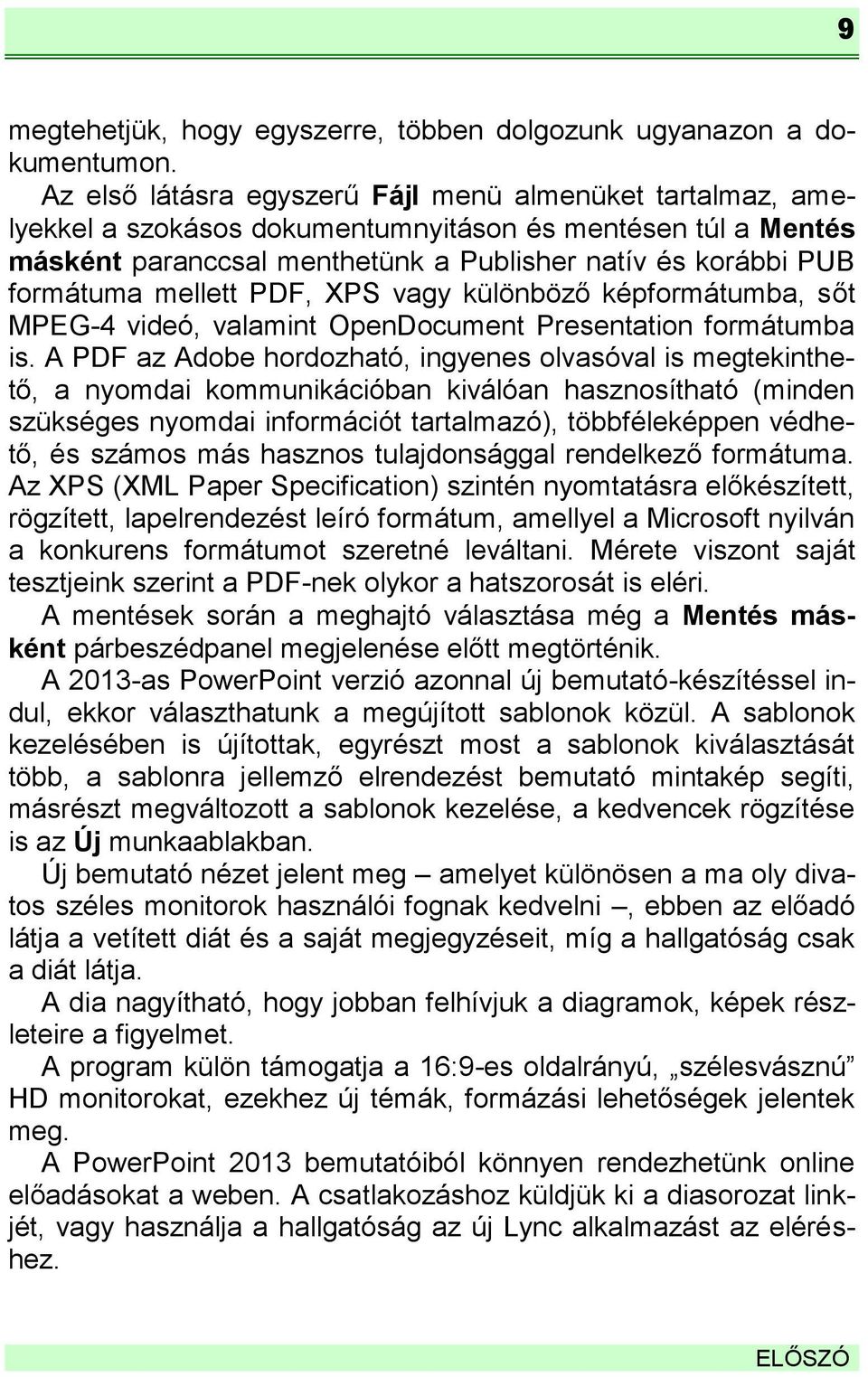 mellett PDF, XPS vagy különböző képformátumba, sőt MPEG-4 videó, valamint OpenDocument Presentation formátumba is.