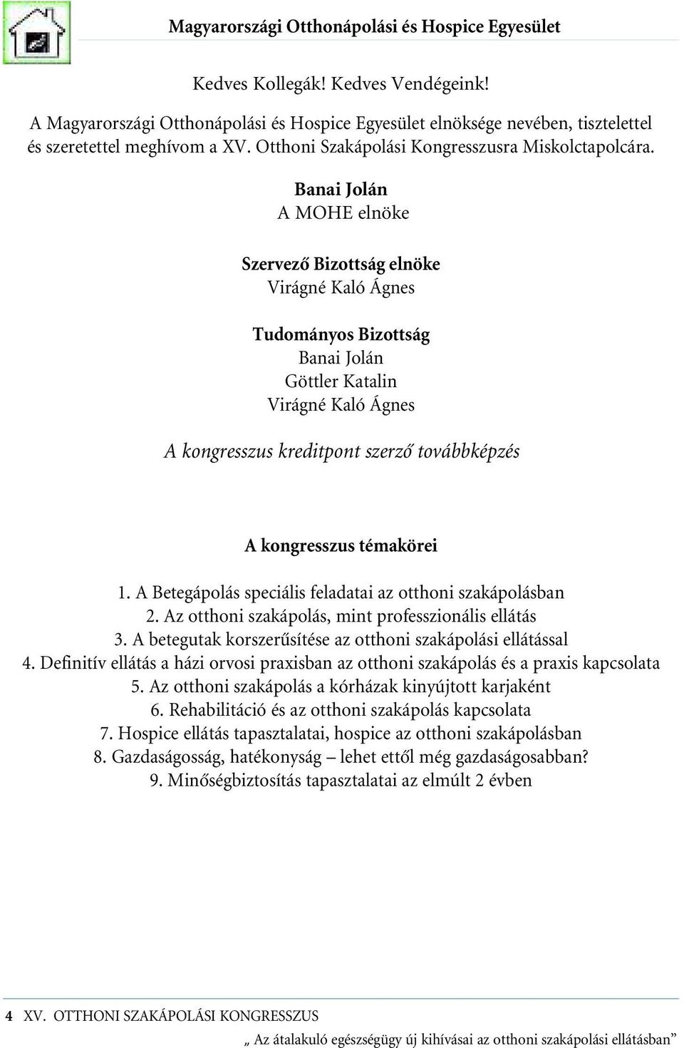 Banai Jolán A MOHE elnöke Szervezô Bizottság elnöke Virágné Kaló Ágnes Tudományos Bizottság Banai Jolán Göttler Katalin Virágné Kaló Ágnes A kongresszus kreditpont szerzô továbbképzés A kongresszus