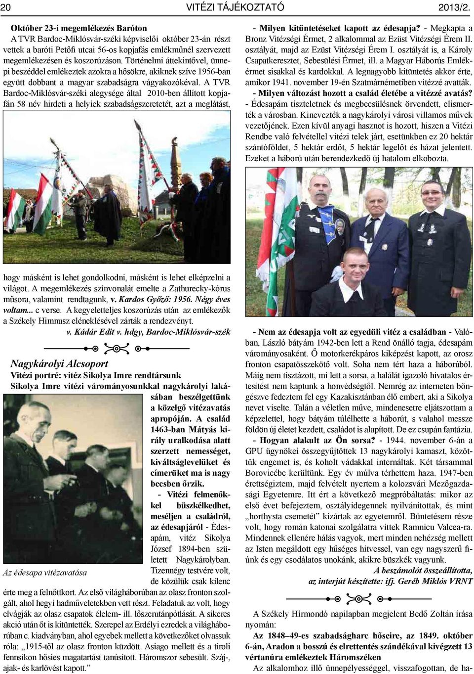 Történelmi áttekintővel, ünnepi beszéddel emlékeztek azokra a hősökre, akiknek szíve 1956-ban együtt dobbant a magyar szabadságra vágyakozókéval.