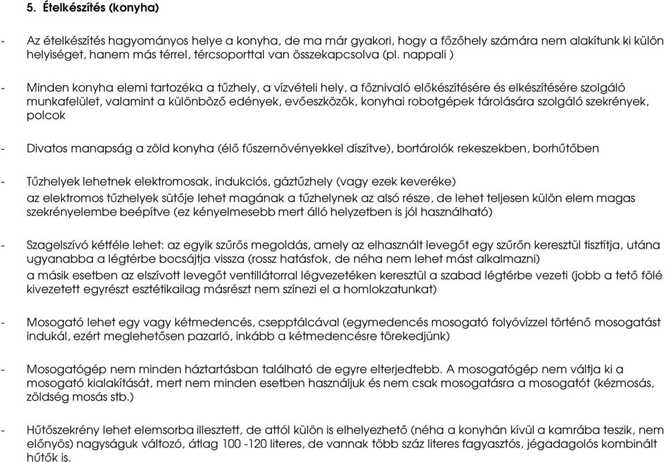 robotgépek tárolására szolgáló szekrények, polcok - Divatos manapság a zöld konyha (élő fűszernövényekkel díszítve), bortárolók rekeszekben, borhűtőben - Tűzhelyek lehetnek elektromosak, indukciós,