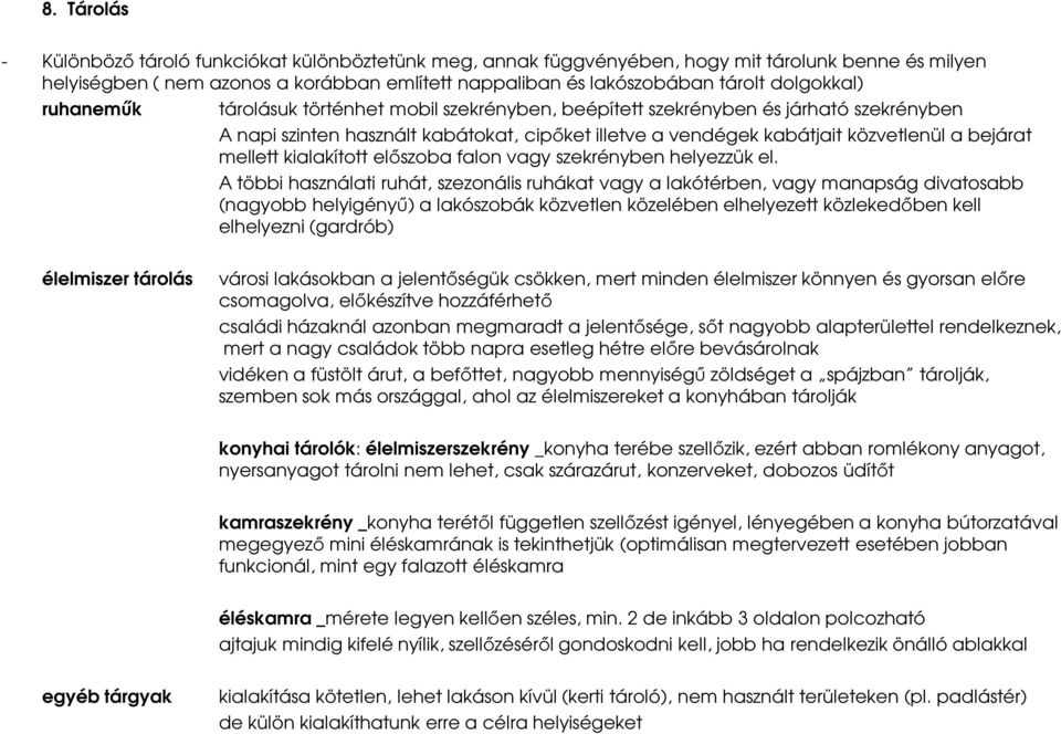 mellett kialakított előszoba falon vagy szekrényben helyezzük el.