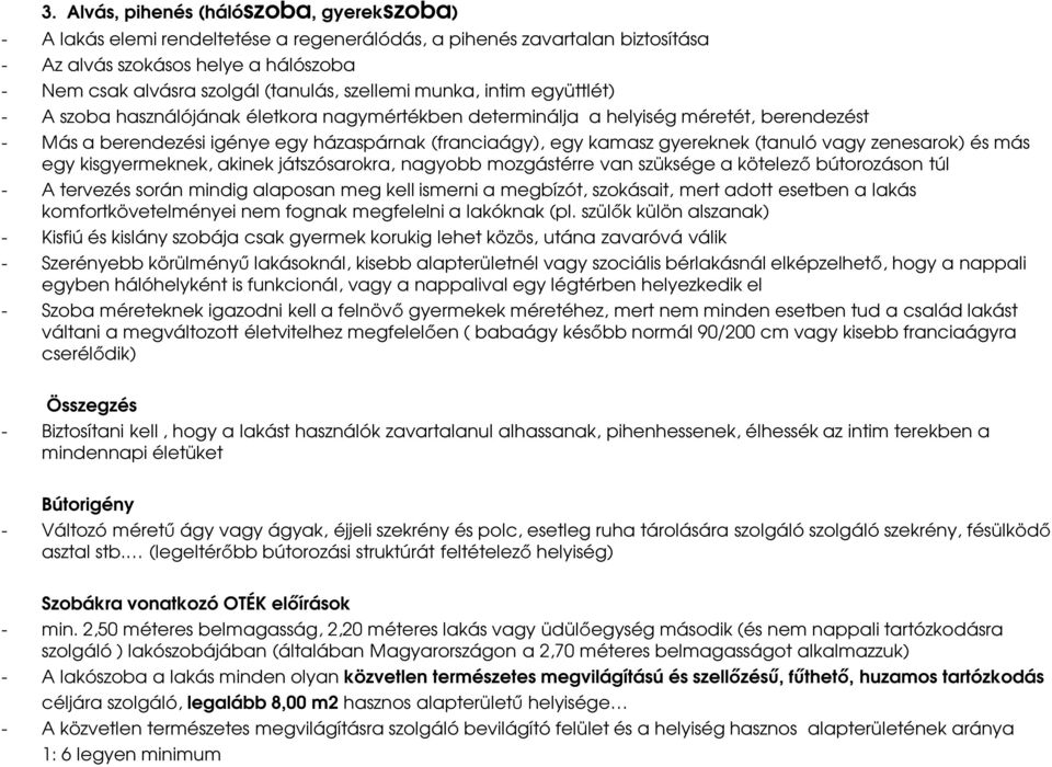gyereknek (tanuló vagy zenesarok) és más egy kisgyermeknek, akinek játszósarokra, nagyobb mozgástérre van szüksége a kötelező bútorozáson túl - A tervezés során mindig alaposan meg kell ismerni a