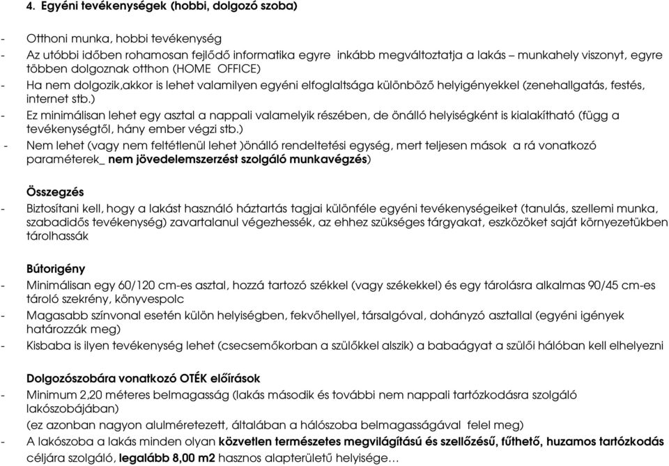 ) - Ez minimálisan lehet egy asztal a nappali valamelyik részében, de önálló helyiségként is kialakítható (függ a tevékenységtől, hány ember végzi stb.