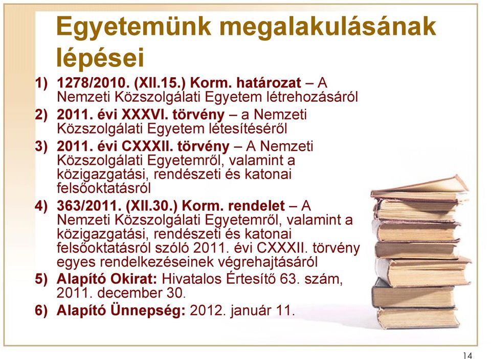 törvény A Nemzeti Közszolgálati Egyetemről, valamint a közigazgatási, rendészeti és katonai felsőoktatásról 4) 363/2011. (XII.30.) Korm.