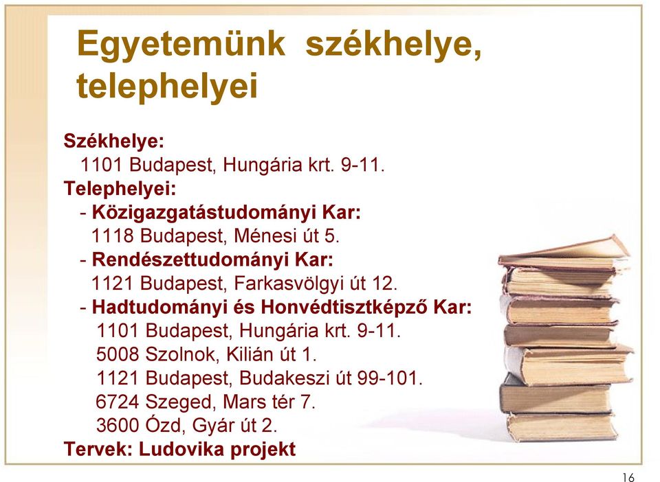 - Rendészettudományi Kar: 1121 Budapest, Farkasvölgyi út 12.