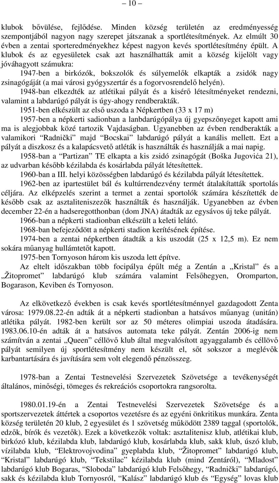 A klubok és az egyesületek csak azt használhatták amit a község kijelölt vagy jóváhagyott számukra: 1947-ben a birkózók, bokszolók és súlyemelők elkapták a zsidók nagy zsinagógáját (a mai városi