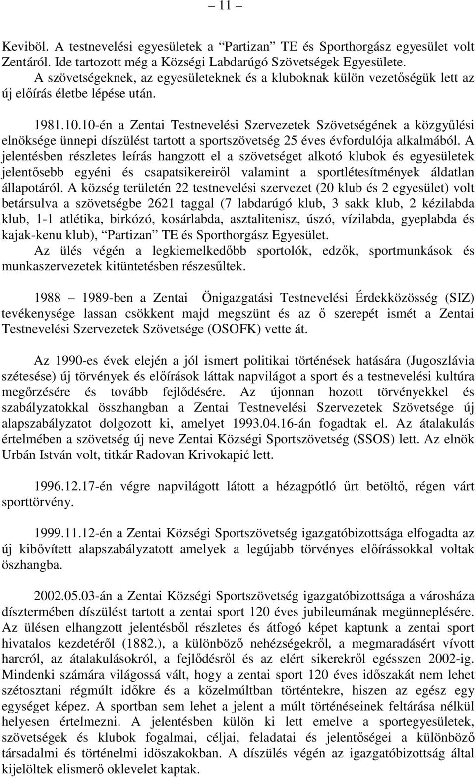 10-én a Zentai Testnevelési Szervezetek Szövetségének a közgyűlési elnöksége ünnepi díszülést tartott a sportszövetség 25 éves évfordulója alkalmából.