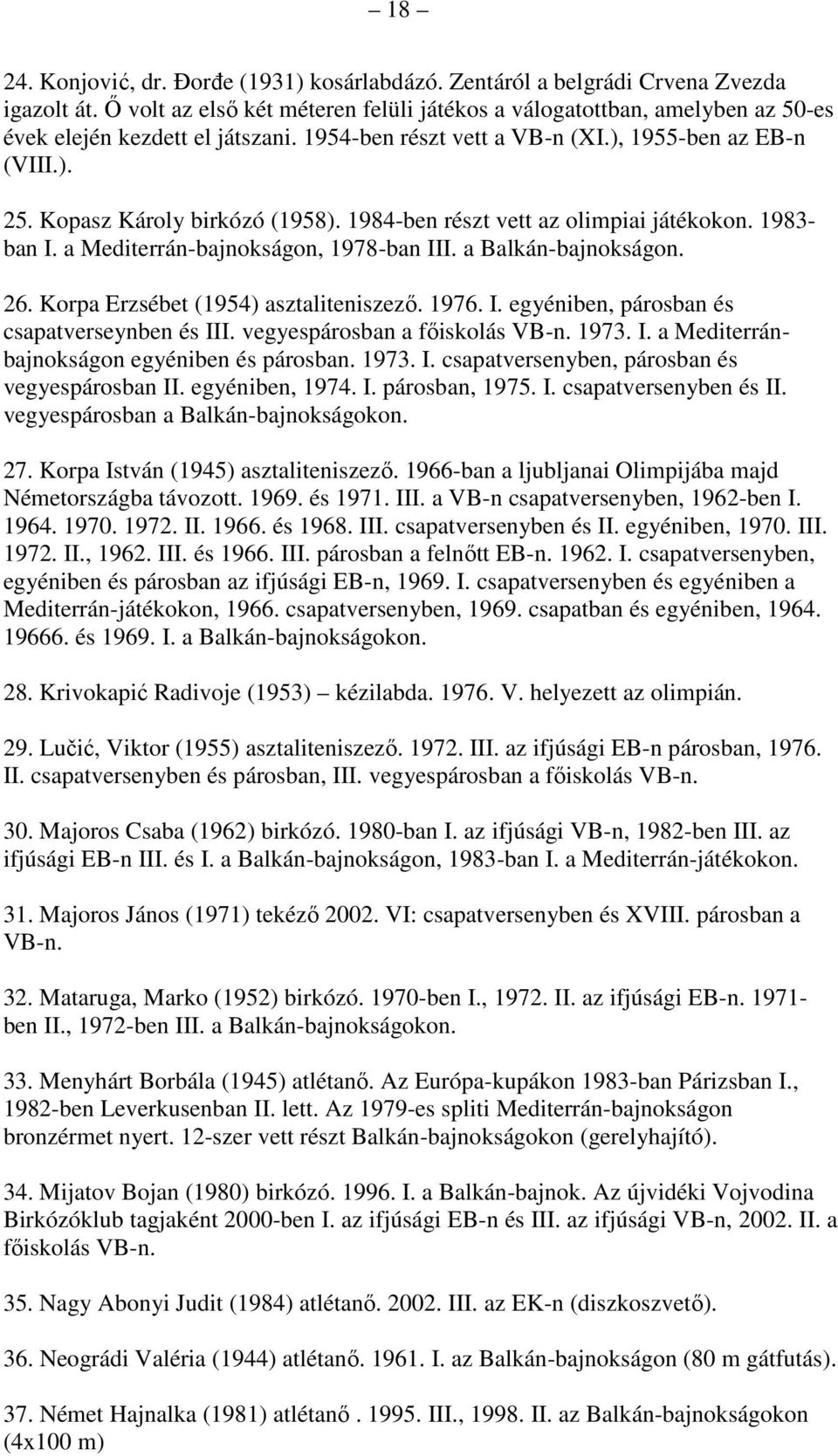 Kopasz Károly birkózó (1958). 1984-ben részt vett az olimpiai játékokon. 1983- ban I. a Mediterrán-bajnokságon, 1978-ban III. a Balkán-bajnokságon. 26. Korpa Erzsébet (1954) asztaliteniszező. 1976. I. egyéniben, párosban és csapatverseynben és III.