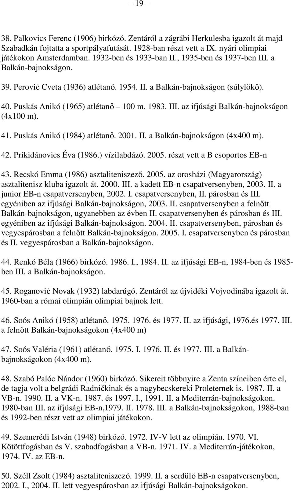 III. az ifjúsági Balkán-bajnokságon (4x100 m). 41. Puskás Anikó (1984) atlétanő. 2001. II. a Balkán-bajnokságon (4x400 m). 42. Prikidánovics Éva (1986.) vízilabdázó. 2005.