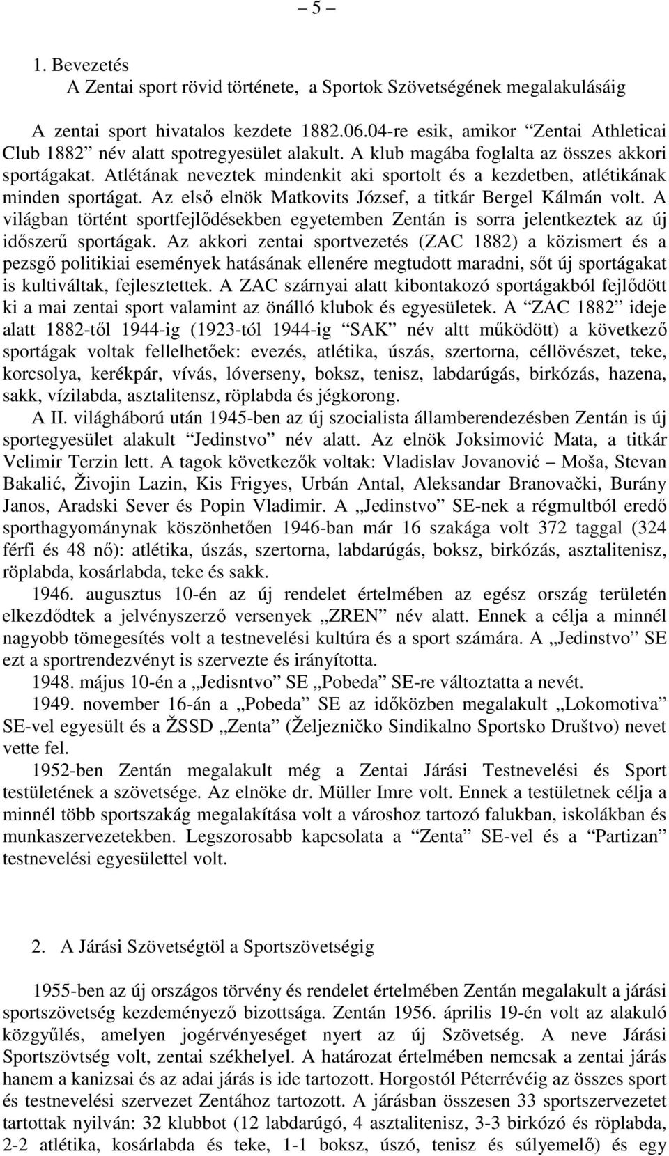 Atlétának neveztek mindenkit aki sportolt és a kezdetben, atlétikának minden sportágat. Az első elnök Matkovits József, a titkár Bergel Kálmán volt.